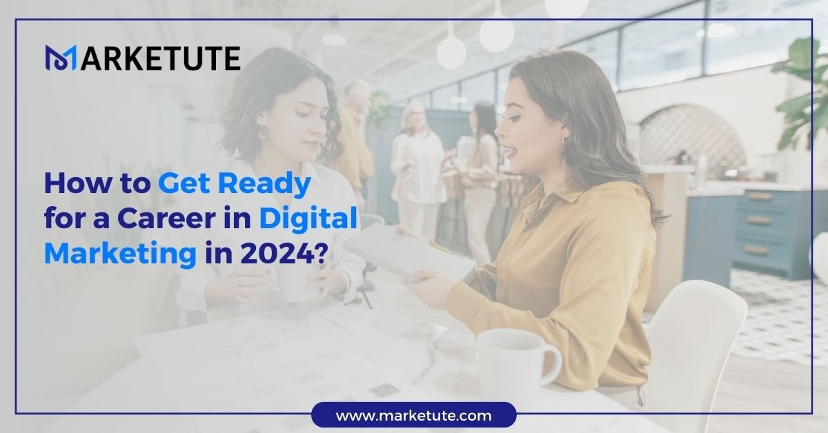 How to Get Ready for a Career in Digital Marketing in 2024